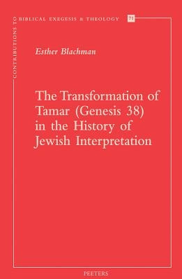 The Transformation of Tamar (Genesis 38) in the History of Jewish Interpretation by Blachman, E.