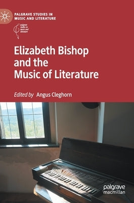 Elizabeth Bishop and the Music of Literature by Cleghorn, Angus