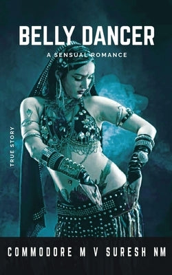 Belly Dancer: A Sensual Romance by Commodore M V Suresh Nm