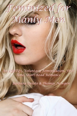 Feminized for Manly Men: An LGBTQ+, Voluntary Feminization, First Time, Short-Read Romance by Newgen, Thomas