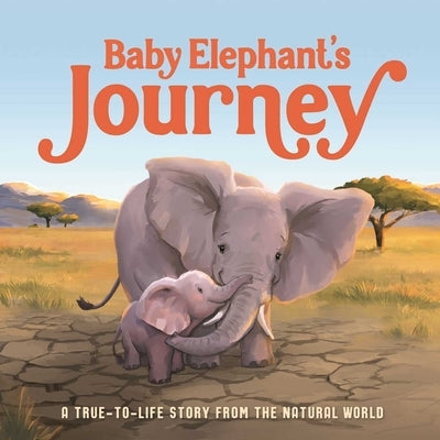 Baby Elephant's Journey: A True-To-Life Story from the Natural World, Ages 5 & Up by Igloobooks