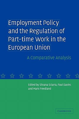 Employment Policy and the Regulation of Part-Time Work in the European Union: A Comparative Analysis by Sciarra, Silvana