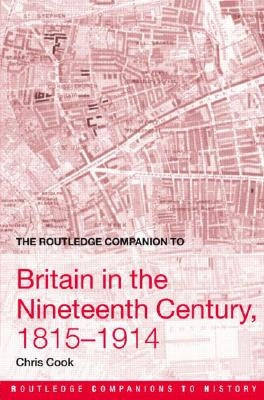 The Routledge Companion to Britain in the Nineteenth Century, 1815-1914 by Cook, Chris