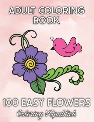 100 Easy Flowers Adult Coloring Book: Beautiful Flower Designs for Stress Relief, Relaxation, and Creativity - 100pages by Vgpublish, Coloring