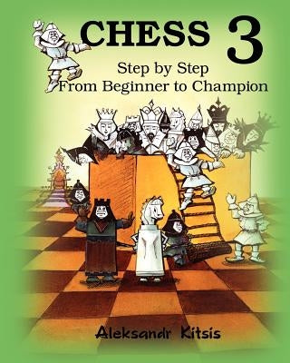 CHESS, Step by Step: From Beginner to Champion-3: Book-3 by Kitsis, Viktor