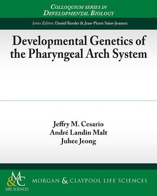 Developmental Genetics of the Pharyngeal Arch System by Cesario, Jeffry M.