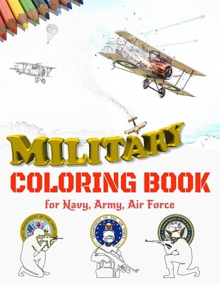 Military Coloring Book for Navy, Army, Air Force: Large Print Air Planes, Battleships, Submarines, Jet Fighters, Tanks, Helicopters, Soldiers, Missile by Ni, Mike