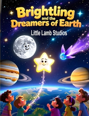 Brightling and the Dreamers of Earth: A Heartwarming Children's Story About Faith, Hope, and the Power of Dreams by Studios, Little Lamb
