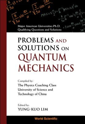 Problems and Solutions on Quantum Mechanics by Lim, Yung-Kuo