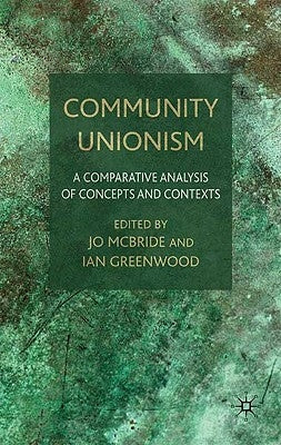 Community Unionism: A Comparative Analysis of Concepts and Contexts by McBride, J.