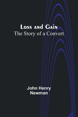 Loss and Gain: The Story of a Convert by Newman, John Henry