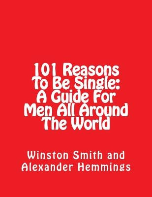 101 Reasons To Be Single: A Guide For Men All Around The World by Hemmings, Alexander C.