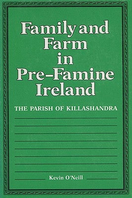 Family and Farm in Pre-Famine Ireland: The Parish of Killashandra by O'Neill, Kevin