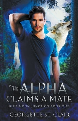The Alpha claims a Mate by Clair, Georgette St