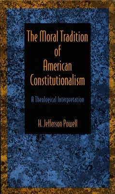 The Moral Tradition of American Constitutionalism: A Theological Interpretation by Powell, H. Jefferson