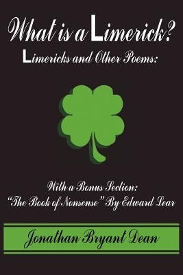 What is a Limerick?: Limericks and Other Poems: With a Bonus Section: The Book of Nonsense By Edward Lear by Dean, Jonathan Bryant