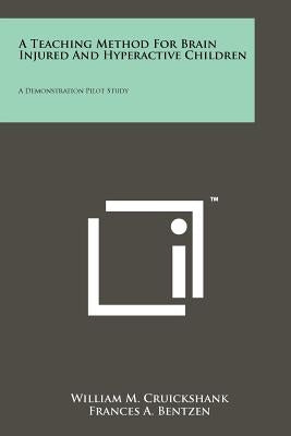 A Teaching Method for Brain Injured and Hyperactive Children: A Demonstration Pilot Study by Cruickshank, William M.