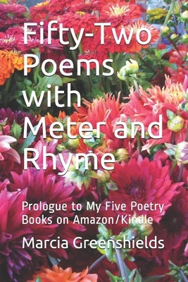 Fifty-Two Poems with Meter and Rhyme: Prologue to My Five Poetry Books on Amazon/Kindle by Greenshields, Marcia Jean