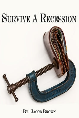 Survive A Recession by Brown, Jacob