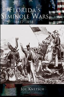 Florida's Seminole Wars: 1817-1858 by Knetsch, Joe