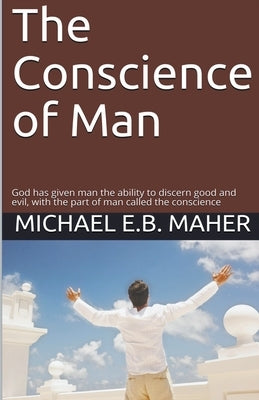 The Conscience of Man by Maher, Michael E. B.