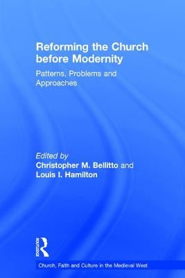 Reforming the Church Before Modernity: Patterns, Problems and Approaches by Bellitto, Christopher M.