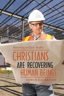 Christians Are Recovering Human Beings: Returning to God's Reality by Zackrison, Edwin