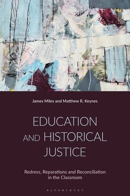 Education and Historical Justice: Redress, Reparations and Reconciliation in the Classroom by Miles, James