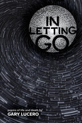 In Letting Go: poems of life and death by Lucero, Gary