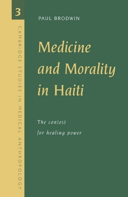 Medicine and Morality in Haiti: The Contest for Healing Power by Brodwin, Paul
