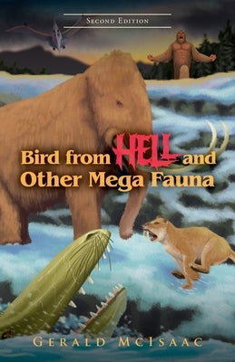 Bird From Hell and Other Megafauna, Second Edition by McIsaac, Gerald