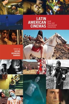 Latin American Cinemas: Local Views and Transnational Connections by Bermudez-Barrios, Nayibe