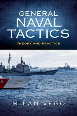 General Naval Tactics: Theory and Practice by Vego, Milan