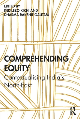 Comprehending Equity: Contextualising India's North-East by Kikhi, Kedilezo
