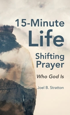 15-Minute Life-Shifting Prayer: Who God Is by Stratton, Joel B.