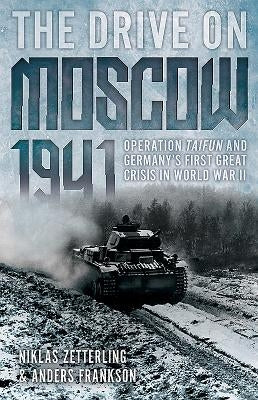 The Drive on Moscow, 1941: Operation Taifun and Germany's First Great Crisis of World War II by Frankson, Anders