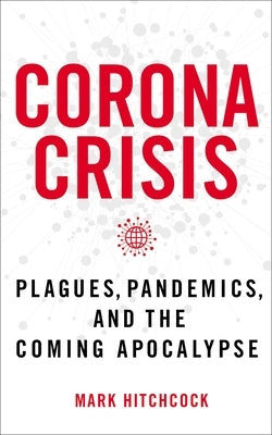 Corona Crisis: Plagues, Pandemics, and the Coming Apocalypse by Hitchcock, Mark