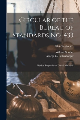 Circular of the Bureau of Standards No. 433: Physical Properties of Dental Materials; NBS Circular 433 by Souder, Wilmer