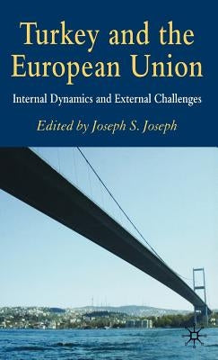 Turkey and the European Union: Internal Dynamics and External Challenges by Joseph, J.