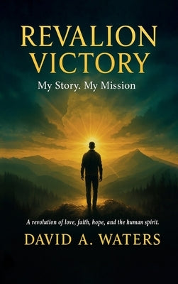 REVALION VICTORY, My story. My Mission. A Revolution of Love, Faith, Hope and the Human Spirit by Waters, David A.