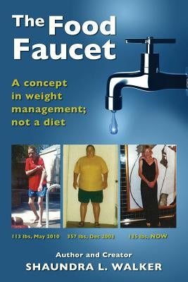The Food Faucet: A concept in weight management; not a diet by Walker, Shaundra L.