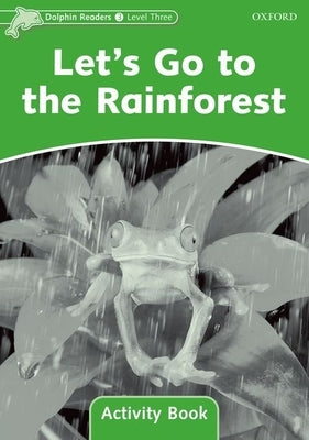 Dolphin Readers: Level 3: 525-Word Vocabulary Let's Go to the Rainforest Activity Book by 