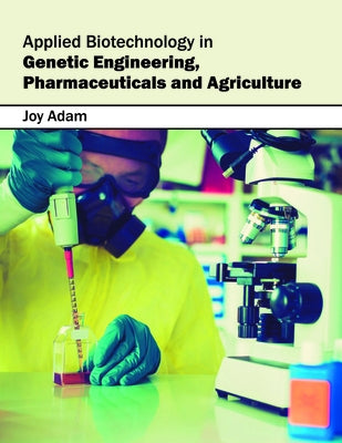 Applied Biotechnology in Genetic Engineering, Pharmaceuticals and Agriculture by Adam, Joy