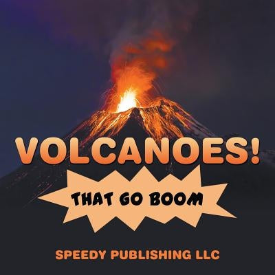 Volcanoes! That Go Boom by Speedy Publishing LLC