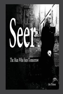 Seer: The Man Who Sees Tomorrow... by Thomson, John