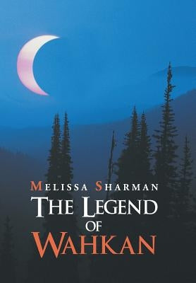 The Legend of Wahkan by Sharman, Melissa