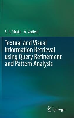 Textual and Visual Information Retrieval Using Query Refinement and Pattern Analysis by Shaila, S. G.