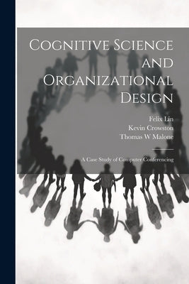 Cognitive Science and Organizational Design: A Case Study of Computer Conferencing by Crowston, Kevin