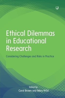 Ethical Dilemmas in Educational Research: Considering Challenges and Risks in Practice by Brown, Carol