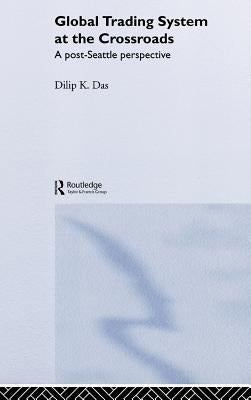 Global Trading System at the Crossroads: A Post-Seattle Perspective by Das, Dilip K.